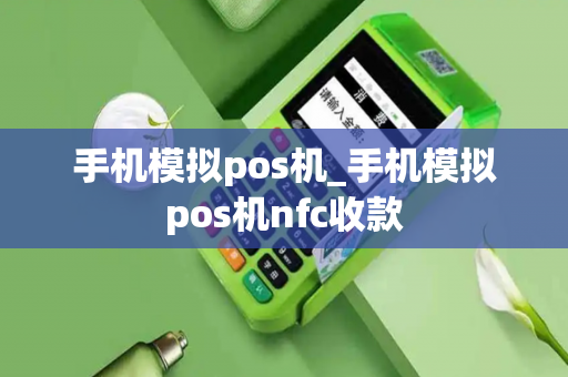 手机模拟pos机_手机模拟pos机nfc收款