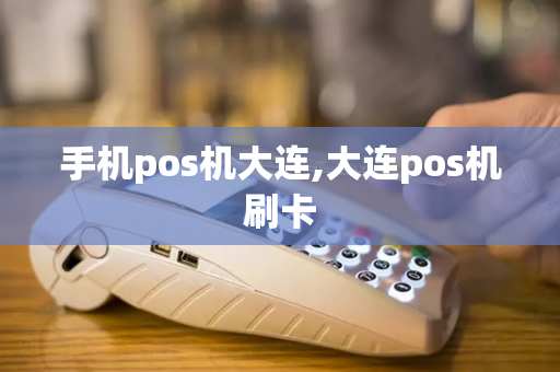 手机pos机大连,大连pos机刷卡