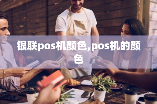 银联pos机颜色,pos机的颜色