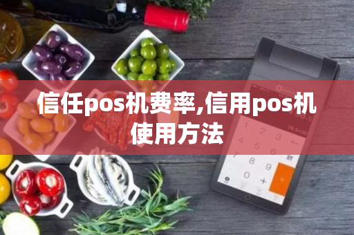 信任pos机费率,信用pos机使用方法