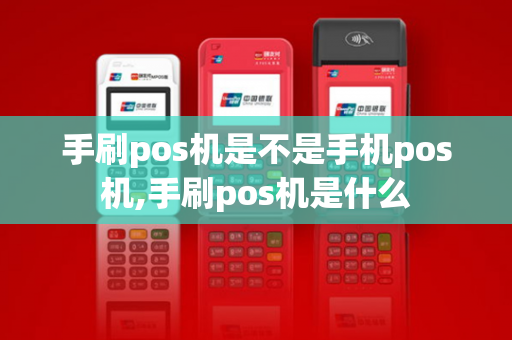 手刷pos机是不是手机pos机,手刷pos机是什么