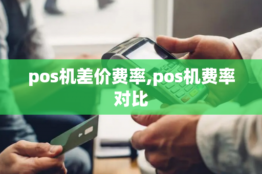 pos机差价费率,pos机费率对比