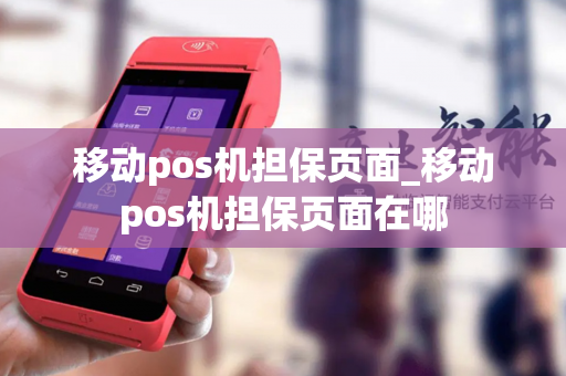 移动pos机担保页面_移动pos机担保页面在哪