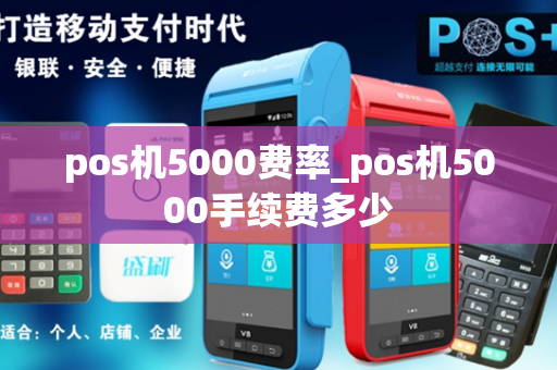 pos机5000费率_pos机5000手续费多少