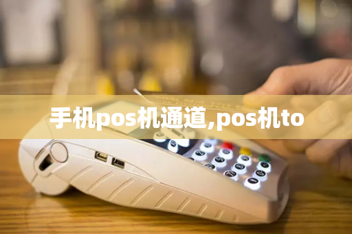 手机pos机通道,pos机to