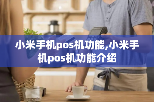 小米手机pos机功能,小米手机pos机功能介绍