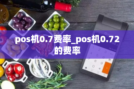 pos机0.7费率_pos机0.72的费率