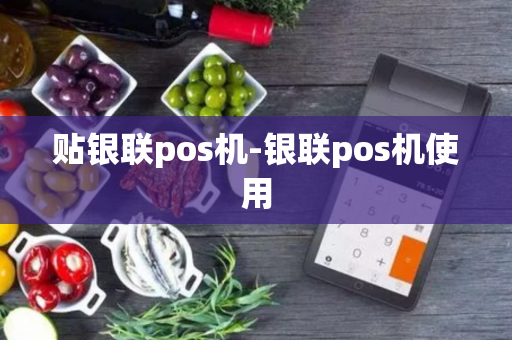 贴银联pos机-银联pos机使用