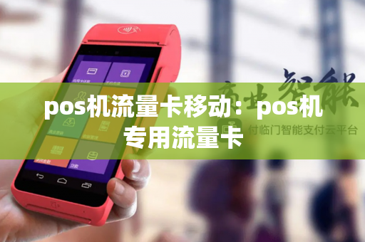 pos机流量卡移动：pos机专用流量卡