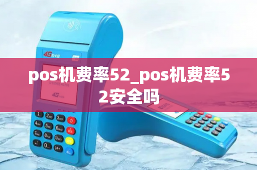 pos机费率52_pos机费率52安全吗