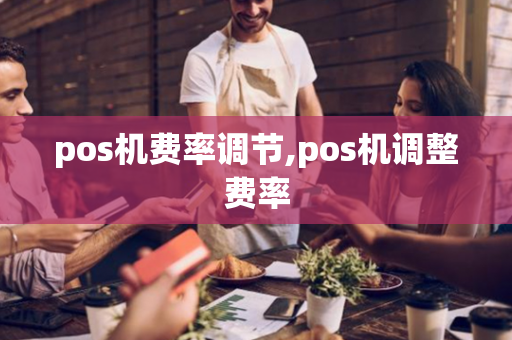 pos机费率调节,pos机调整费率