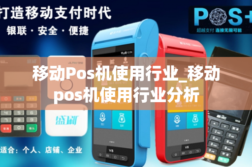 移动Pos机使用行业_移动pos机使用行业分析