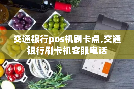 交通银行pos机刷卡点,交通银行刷卡机客服电话