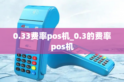 0.33费率pos机_0.3的费率pos机