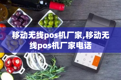 移动无线pos机厂家,移动无线pos机厂家电话