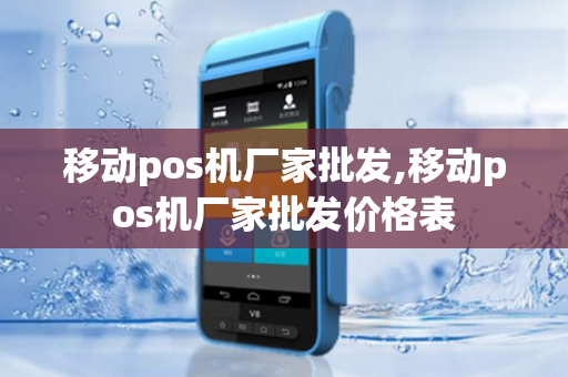 移动pos机厂家批发,移动pos机厂家批发价格表