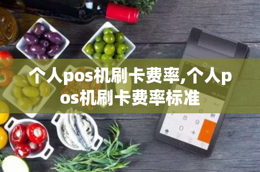 个人pos机刷卡费率,个人pos机刷卡费率标准