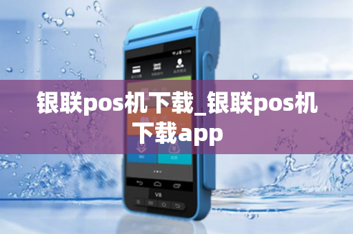 银联pos机下载_银联pos机下载app