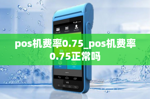 pos机费率0.75_pos机费率0.75正常吗