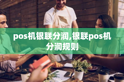 pos机银联分润,银联pos机分润规则