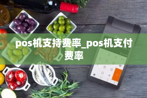 pos机支持费率_pos机支付费率