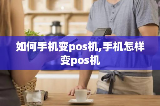 如何手机变pos机,手机怎样变pos机