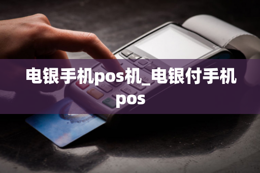 电银手机pos机_电银付手机pos