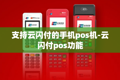 支持云闪付的手机pos机-云闪付pos功能