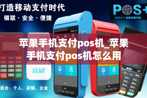 苹果手机支付pos机_苹果手机支付pos机怎么用