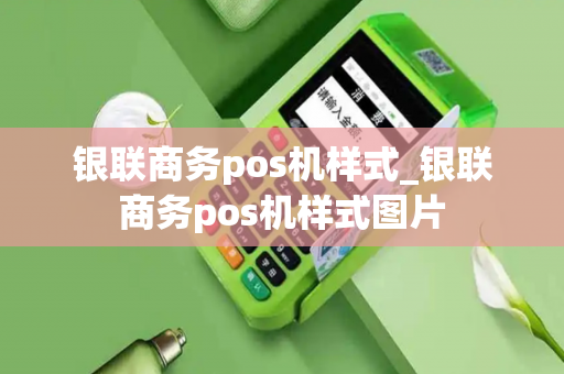 银联商务pos机样式_银联商务pos机样式图片