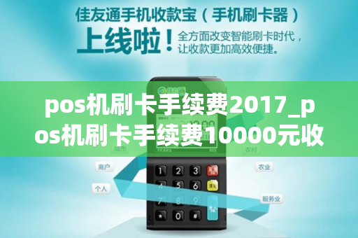 pos机刷卡手续费2017_pos机刷卡手续费10000元收多少