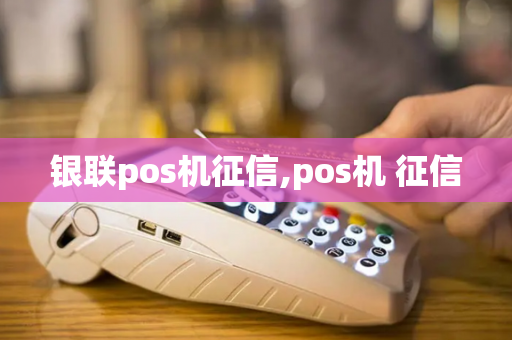 银联pos机征信,pos机 征信