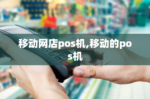 移动网店pos机,移动的pos机