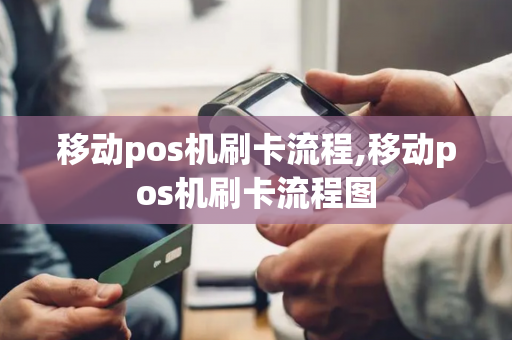 移动pos机刷卡流程,移动pos机刷卡流程图