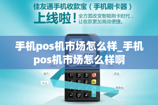 手机pos机市场怎么样_手机pos机市场怎么样啊