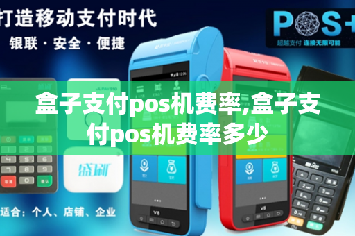 盒子支付pos机费率,盒子支付pos机费率多少