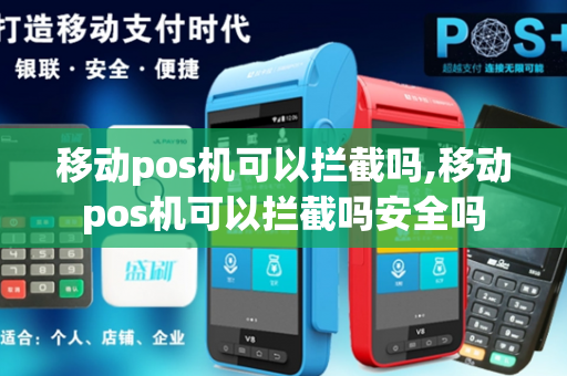 移动pos机可以拦截吗,移动pos机可以拦截吗安全吗