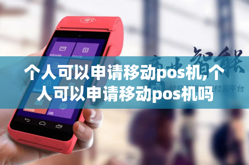 个人可以申请移动pos机,个人可以申请移动pos机吗