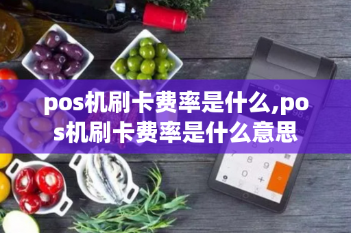 pos机刷卡费率是什么,pos机刷卡费率是什么意思