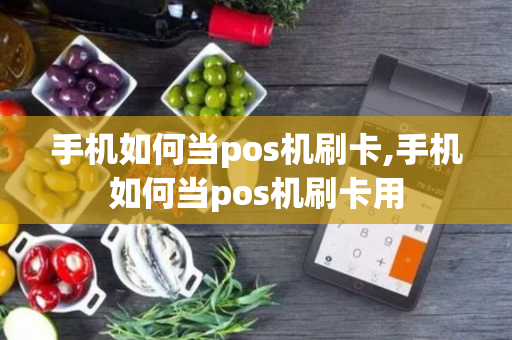 手机如何当pos机刷卡,手机如何当pos机刷卡用