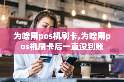 为啥用pos机刷卡,为啥用pos机刷卡后一直没到账