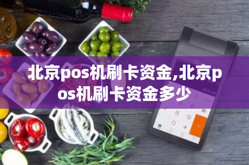 北京pos机刷卡资金,北京pos机刷卡资金多少