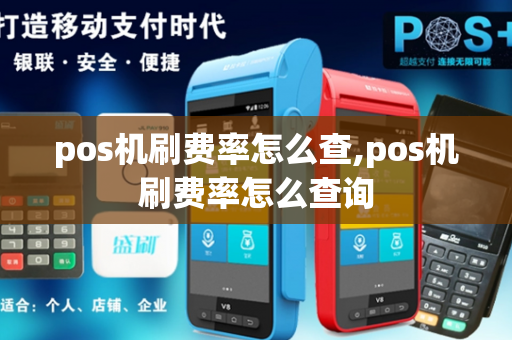 pos机刷费率怎么查,pos机刷费率怎么查询