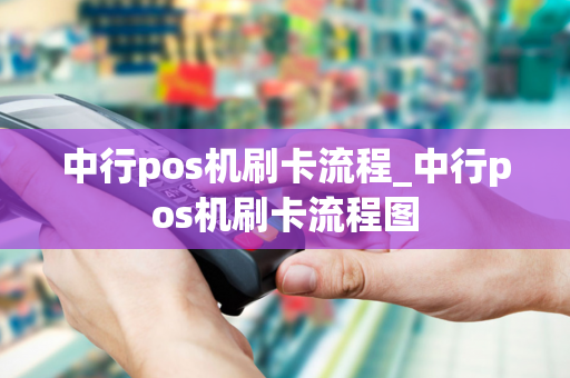 中行pos机刷卡流程_中行pos机刷卡流程图