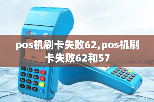 pos机刷卡失败62,pos机刷卡失败62和57