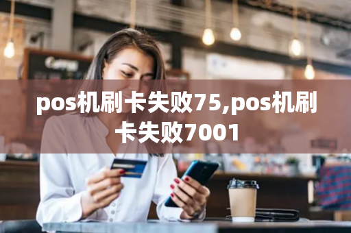 pos机刷卡失败75,pos机刷卡失败7001