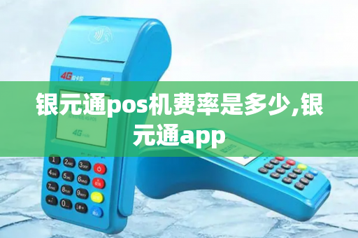 银元通pos机费率是多少,银元通app