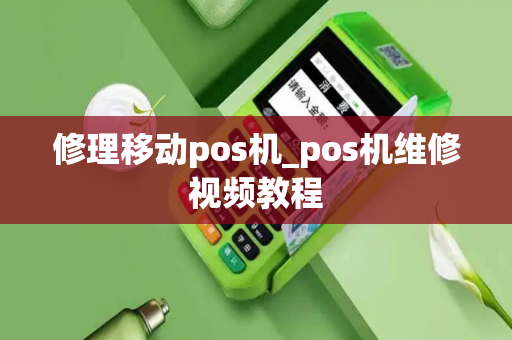 修理移动pos机_pos机维修视频教程