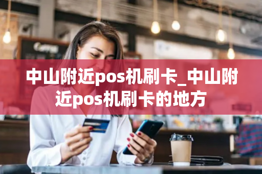 中山附近pos机刷卡_中山附近pos机刷卡的地方