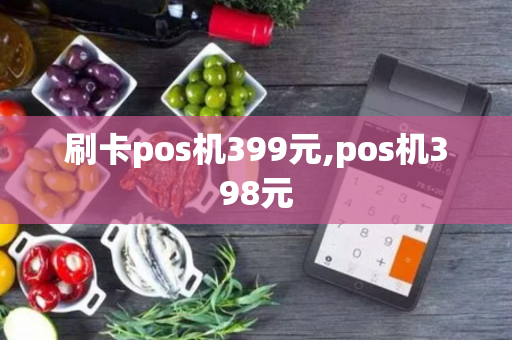 刷卡pos机399元,pos机398元